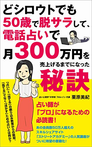 どシロウトでも50歳で脱サラして 電話占いで月300万円を売上げるまでになった秘訣 誰でも占い心理学で 稼げる占い を無理なく実践できる 栗原 美紀 在宅ワーク Kindleストア Amazon