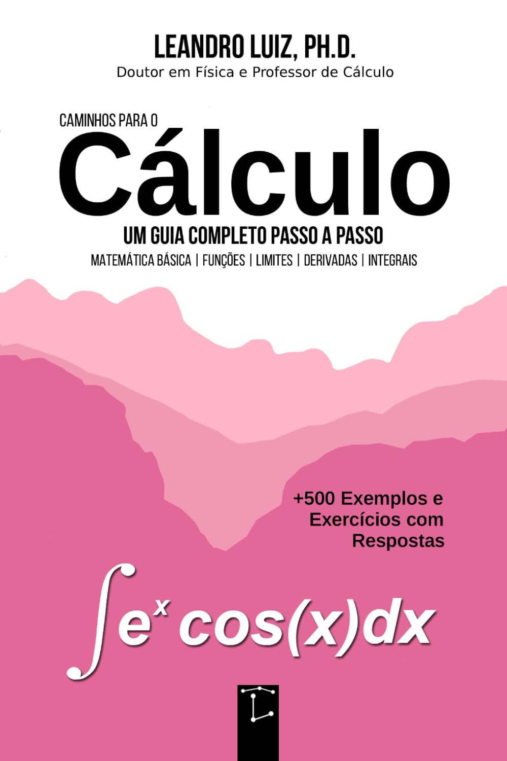 Caminhos para o Cálculo: Cálculo 1 : Noções Básicas de Funções, Limite, Derivada e Integral : 500 Exemplos e Exercícios de Cálculo Diferencial e ... de Estudos Passo a Passo (Portuguese Edition)