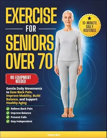 Exercise for Seniors Over 70: Gentle Daily Movements to Ease Back Pain, Improve Mobility, Build Balance, and Support Healthy Aging