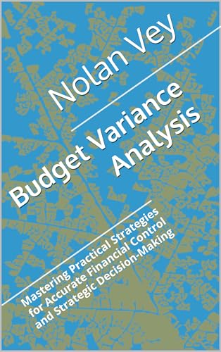 Budget Variance Analysis: Mastering Practical Strategies for Accurate Financial Control and Strategic Decision-Making