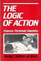 The logic of action: young children at work 0870811614 Book Cover
