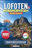 LOFOTEN & NORDNORWEGEN REISEFÜHRER 2026: Die besten Sehenswürdigkeiten, Insider Tipps, Reiserouten & Tagespläne, Spartipps und Karten für deine ... – kompakt, aktuell und einfach umsetzbar
