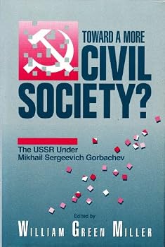 Toward a More Civil Society?: The USSR Under Mikhail Sergeevich Gorbachev: An Assessment by the American Committee on U.S.-Soviet Relations