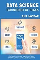 Data Science for Internet of Things: Strategies for product development using Streaming, Sensor fusion and Deep Learning 1518819710 Book Cover