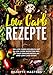 Low Carb Rezepte: 90 schnelle & einfache Low Carb Rezepte für die perfekte Figur! Inklusive 30 Tage Ernährungsplan zum sofort starten