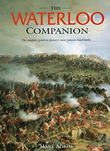 The Waterloo Companion: The Complete Guide to History's Most Famous Land Battle The Waterloo Companion: The Complete Guide to History's Most Famous Land Battle