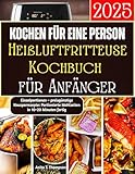 Kochen für eine Person: Heißluftfritteuse-Kochbuch für Anfänger 2025: Schnelle, einfache und köstliche Einzelportionen – preisgünstige Knusperrezepte: Portionierte Mahlzeiten in 10–20 Minuten fertig
