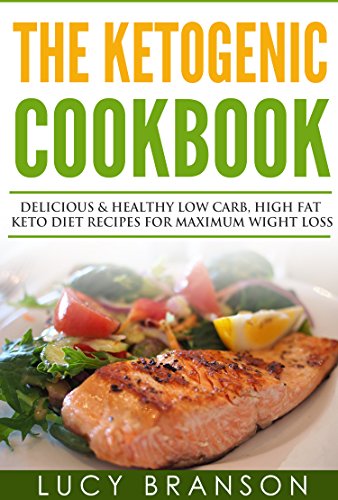Ketogenic Cookbook: Delicious & Healthy Low Carb, High Fat Keto Diet Recipes for Maximum Weight Loss