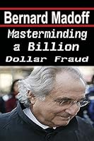 Bernard Madoff - Masterminding a Billion Dollar Fraud 159986505X Book Cover