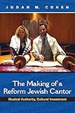The Making of a Reform Jewish Cantor: Musical Authority, Cultural Investment (A Helen B. Schwartz Book in...