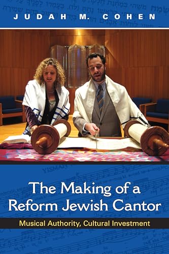 The Making of a Reform Jewish Cantor: Musical Authority, Cultural Investment (A Helen B. Schwartz Book in Jewish Studies)