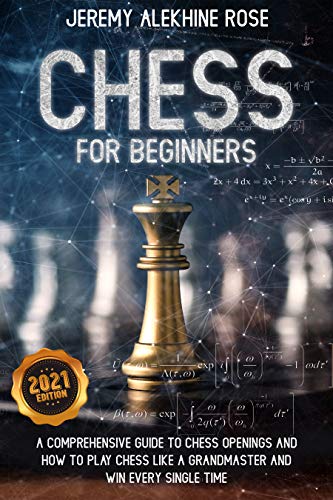 Chess for Beginners: A Comprehensive Guide to Chess Openings and How to Play Chess Like a GrandMaste