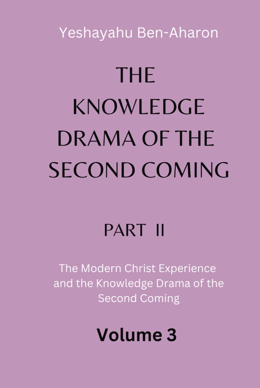 The Knowledge Drama of the Second Coming, Part 2: The Modern Christ Experience and the Knowledge Drama of the Second Coming, Volume 3