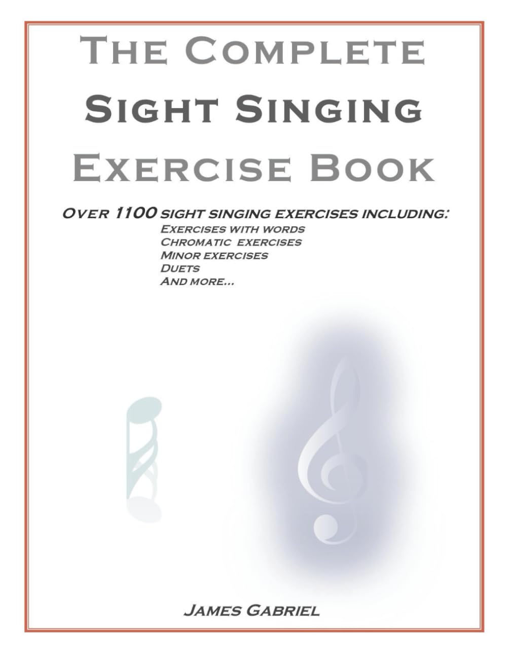 The Complete Sight Singing Exercise Book: Over 1100 exercises to help you learn how to sight sing, including duets, lyrics, and chromatic. Easy to advanced.