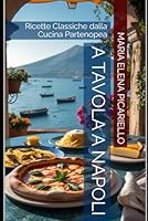 A Tavola a Napoli: Ricette Classiche dalla Cucina Partenopea (Italian Edition) B0F4X8JFXT Book Cover