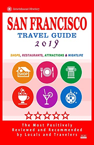 San Francisco Travel Guide 2019: Shops, Restaurants, Arts, Entertainment and Nightlife (City Travel Guide 2019).