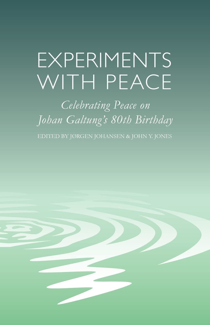 Experiments with Peace: Celebrating Peace on Johan Galtung's 80th Birthday