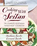 Cooking with Seitan: The Complete Vegetarian “Wheat-Meat” Cookbook