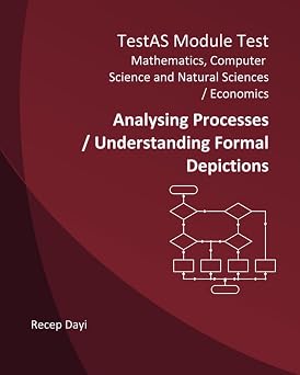 TestAS Analysing Processes & Understanding Formal Depictions Workbook Essential preparation for TestAS Economics and Mathematics, Computer Science and Natural Sciences Module