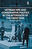 Veteran MPs and Conservative Politics in the Aftermath of the Great War: The Memory of All That (English Edition)