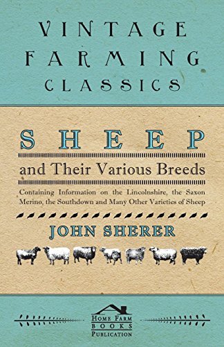 Sheep and Their Various Breeds - Containing Information on the Lincolnshire, the Saxon Merino, the Southdown and Many Other Varieties of Sheep by John Sherer (2011-03-01)