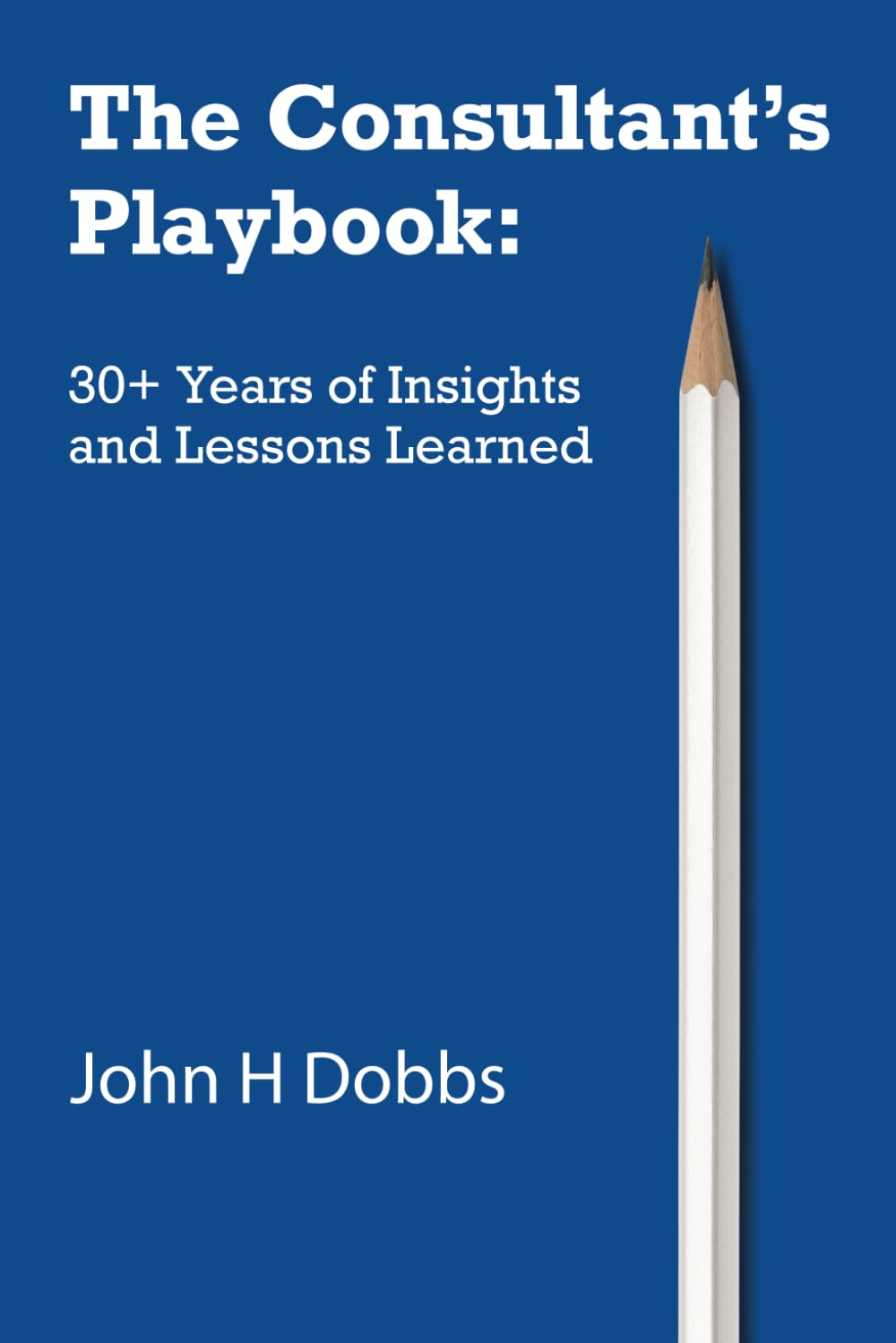 The Consultant's Playbook: 30+ Years of Insights and Lessons Learned