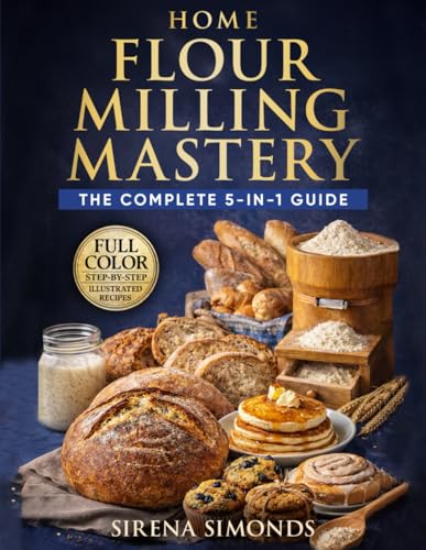 Home Flour Milling Mastery: The Complete 5-in-1 Guide to Grains, Grinding, Fresh Flour, Dough, and Baking Success image 2