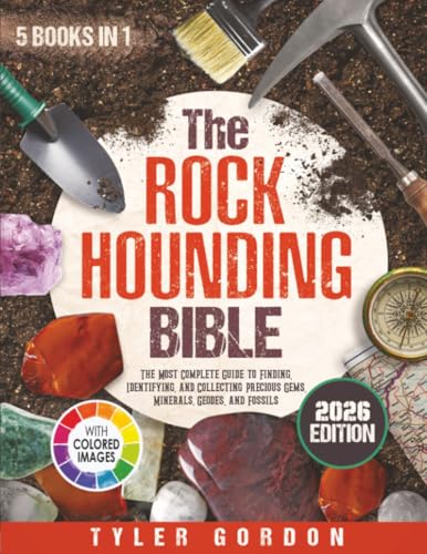 The Rockhounding Bible: [5 in 1] The Most Complete Guide to Finding, Identifying, and Collecting Precious Gems, Minerals, Geodes, and Fossils