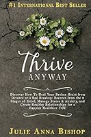 Thrive Anyway: Discover How to Heal Your Broken Heart from Divorce or a Bad Breakup: Recover from the 9 Stages of Grief, Manage Stress & Anxiety, and Create Healthy Relationships for a Happier Healthi 0982651236 Book Cover