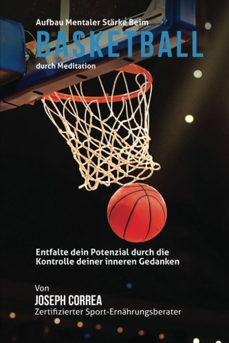 Aufbau mentaler Starke beim Basketball durch Meditation: Entfalte dein Potenzial durch die Kontrolle Aufbau mentaler Starke beim Basketball durch Meditation: Entfalte dein Potenzial durch die Kontrolle