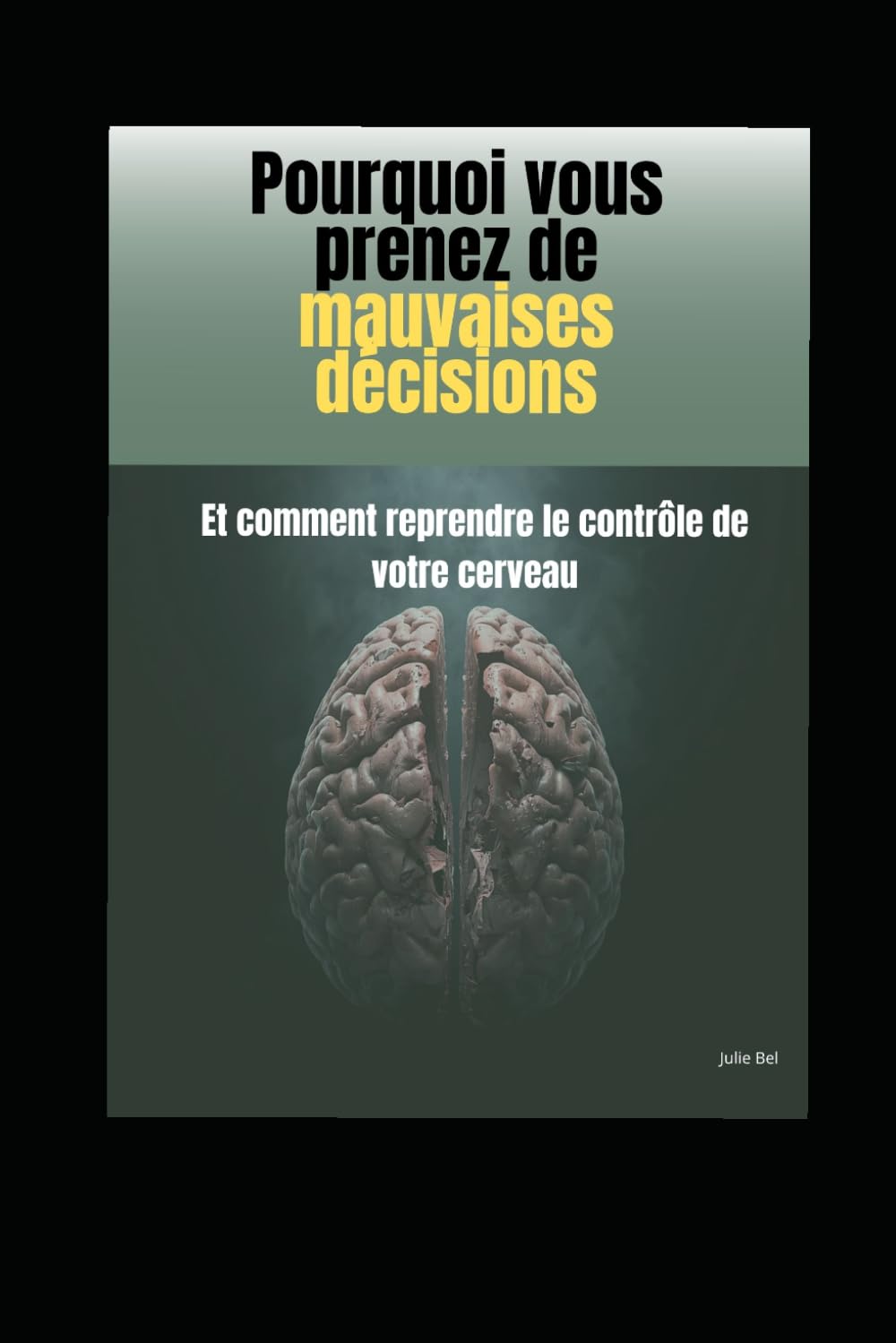 Pourquoi vous prenez de mauvaises décisions: Et comment reprendre le contrôle de votre cerveau (Psychologie humaine)