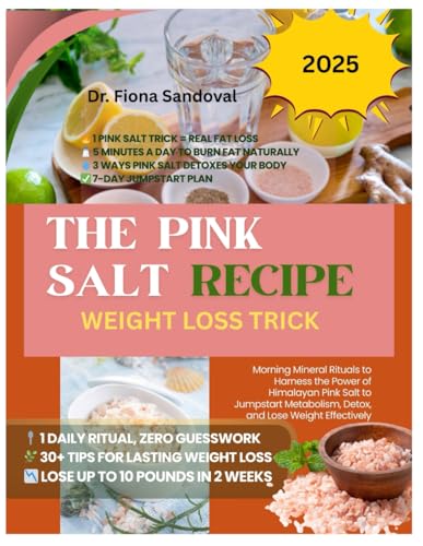 THE PINK SALT RECIPE WEIGHT LOSS TRICK: Morning Mineral Rituals to Harness the Power of Himalayan Pink Salt to Jumpstart Metabolism, Detox, and Lose Weight Effectively