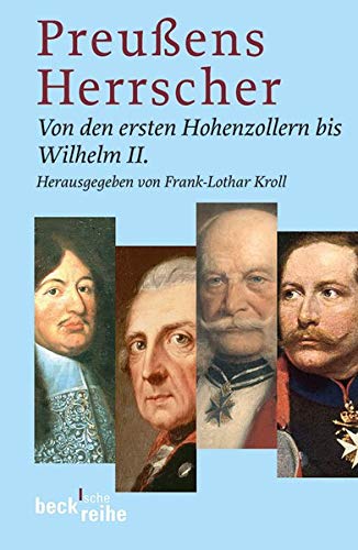 Preussens Herrscher: Von den ersten Hohenzollern bis Wilhelm II. Preussens Herrscher: Von den ersten Hohenzollern bis Wilhelm II.