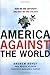 America Against the World: How We Are Different and Why We Are Disliked