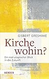 Kirche wohin?: Ein real-utopischer Blick in die Zukunft - Gisbert Greshake 