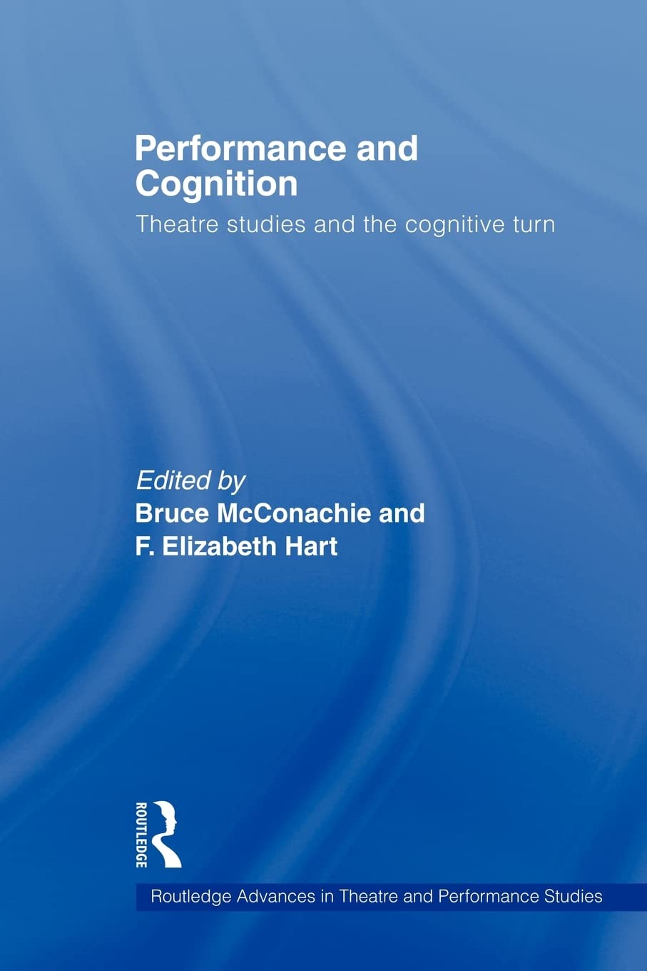 Performance and Cognition: Theatre Studies and the Cognitive Turn