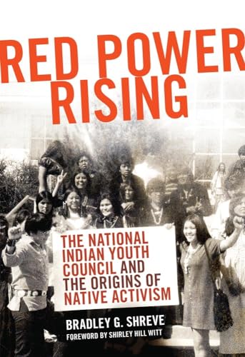 Red Power Rising: The National Indian Youth Council and the Origins of Native Activism (Volume 5) (New Directions in Native American Studies Series)
