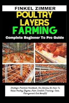 Paperback POULTRY LAYERS FARMING: Complete Beginner To Pro Guide: Strategic Practical Handbook For Owners On How To Raise Poultry Layers From Scratch (Training, Care, Management And Benefit) Book