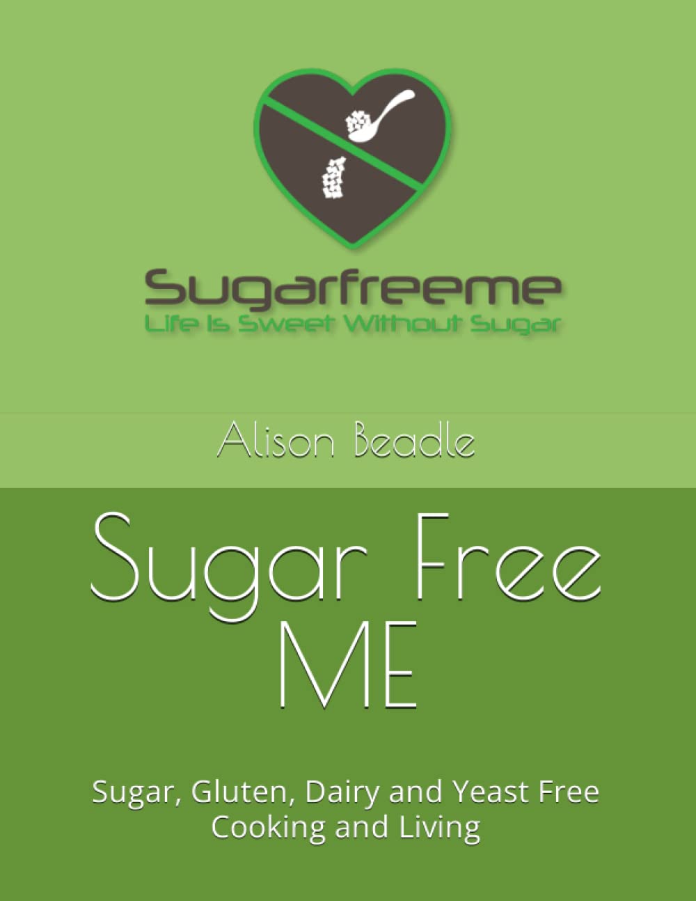 Sugar Free ME: Sugar, Gluten, Dairy and Yeast Free Cooking and Living