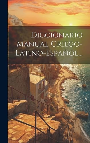 Diccionario Manual Griego-latino-español... (Spanish Edition)