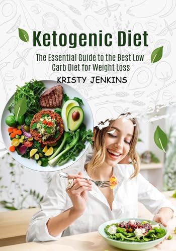 Ketogenic Diet : The Essential Guide to the Best Low Carb Diet for Weight Loss (English Edition)
