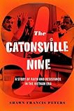 The Catonsville Nine: A Story of Faith and Resistance in the Vietnam Era