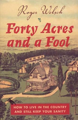 Forty Acres And a Fool: How to Live in the Country And Still Keep Your Sanity