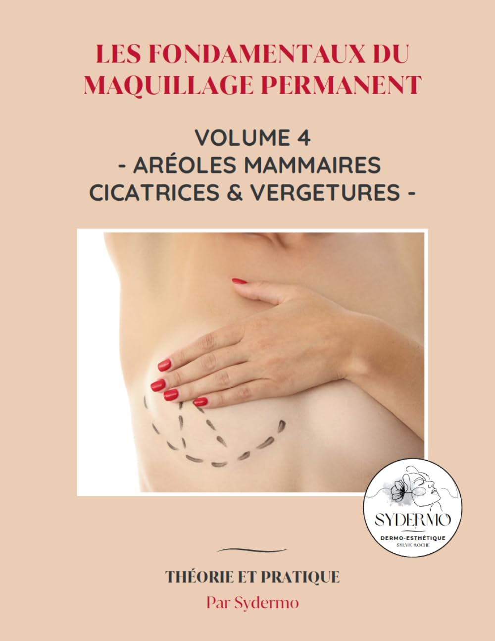 Les fondamentaux du maquillage permanent: Volume 4 : Aréoles mammaires et cicatrices