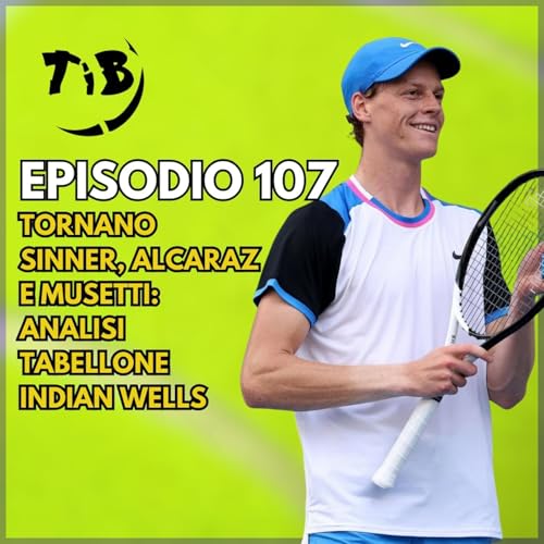 Episodio 107 - Tornano Sinner, Alcaraz e Musetti: analisi tabellone Indian Wells