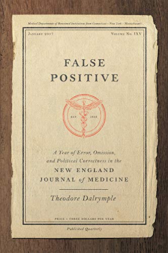 False Positive: A Year of Error, Omission, and Political Correctness in the New England Journal of Medicine (English Edition) - Dalrymple, Theodore