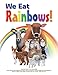 We Eat Rainbows!