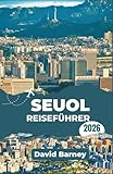 Seoul Reiseführer 2026: Erkunden Sie Stadtviertel, Essensstraßen, Nachtmärkte, saisonale Veranstaltungen und erhalten Sie Einblicke in Ihr tägliches Budget.