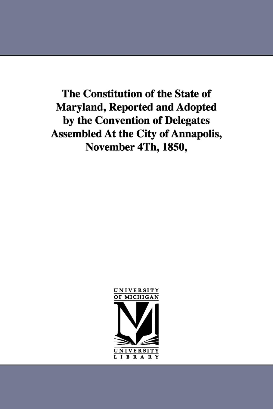The constitution of the state of Maryland, reported and adopted by the convention of delegates assembled at the city of Annapolis, November 4th, 1850,