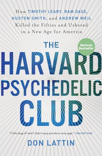 The Harvard Psychedelic Club: How Timothy Leary, Ram Dass, Huston Smith, and Andrew Weil Killed the Fifties and Ushered in a New Age for America – A Cultural History of LSD